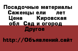 Посадочные материалы. Саженцы ели 2-3 лет › Цена ­ 1 - Кировская обл. Сад и огород » Другое   